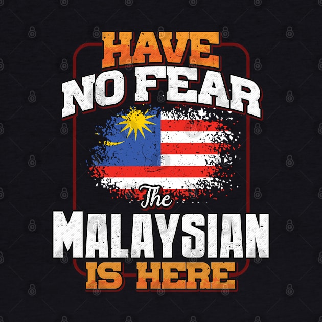 Malaysian Flag  Have No Fear The Malaysian Is Here - Gift for Malaysian From Malaysia by Country Flags